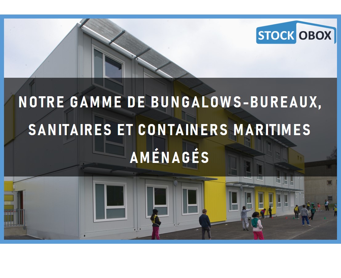 Notre gamme de bungalows-bureaux, sanitaires & containers maritimes aménagés