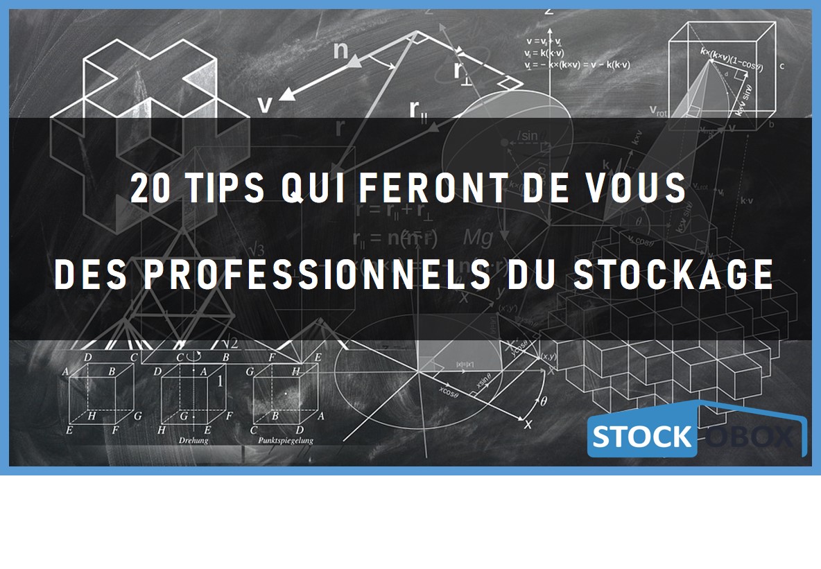 Guide conseil du self stockage : 20 Tips qui feront de vous des professionnels du stockage !